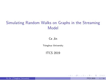 Simulating Random Walks on Graphs in the Streaming  Model  Ce Jin  Tsinghua University  ITCS 2019