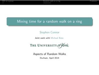 Mixing time for a random walk on a ring  Stephen Connor  Joint work with Michael Bate  Aspects of