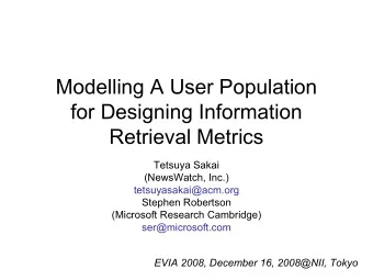 Modelling  A User Population  for Designing Information  Retrieval Metrics  Tetsuya Sakai