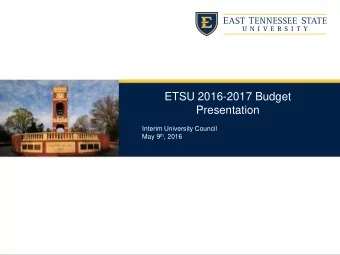 ETSU 2016-2017 Budget  Presentation  Interim University Council May 9 th , 2016  Overview