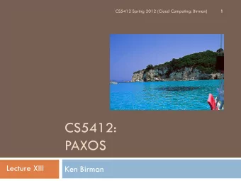 CS5412:  PAXOS  Lecture XIII  Ken Birman Leslie Lamports vision  2  Centers on state machine