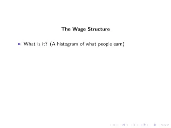 The Wage Structure I What is it? (A histogram of what people earn)  The Wage Structure I What is