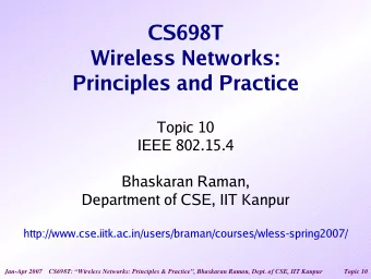 CS698T  Wireless Networks:  Principles and Practice  Topic 10  IEEE 802.15.4  Bhaskaran Raman,