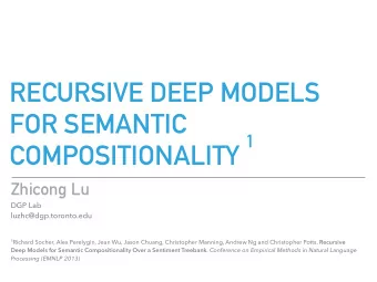 RECURSIVE DEEP MODELS  FOR SEMANTIC  1  COMPOSITIONALITY  Zhicong Lu  DGP Lab