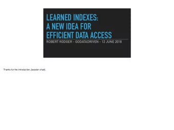 LEARNED INDEXES:  A NEW IDEA FOR  EFFICIENT DATA ACCESS  ROBERT RODGER - GODATADRIVEN - 12 JUNE