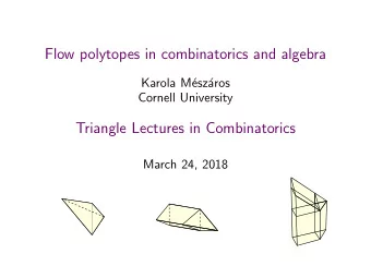 Flow polytopes in combinatorics and algebra  Karola M  esz  aros  Cornell University  Triangle