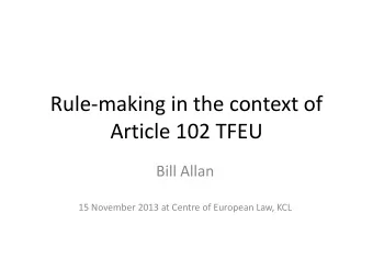Article 102 TFEU  Bill Allan  15 November 2013 at Centre of European Law, KCL  Why should we care?