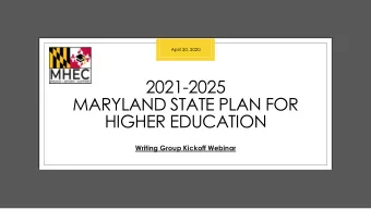 2021-2025  MARYLAND STATE PLAN FOR  HIGHER EDUCATION  Writing Group Kickoff Webinar  Maryland State