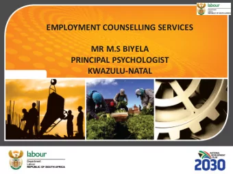 EMPLOYMENT COUNSELLING SERVICES  MR M.S BIYELA  PRINCIPAL PSYCHOLOGIST  KWAZULU-NATAL  OVERVIEW