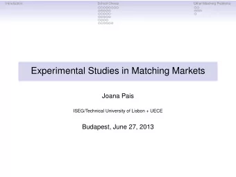 Experimental Studies in Matching Markets  Joana Pais  ISEG/Technical University of Lisbon + UECE