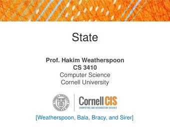 State  Prof. Hakim Weatherspoon  CS 3410  Computer Science  Cornell University  [Weatherspoon,