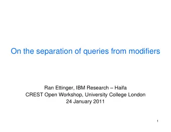 On the separation of queries from modifiers  Ran Ettinger, IBM Research  Haifa  CREST Open