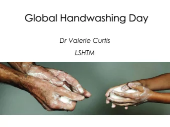 Global Handwashing Day  Dr Valerie Curtis  LSHTM  Why HWWS?  Some 23-40% reduction in diarrhoea