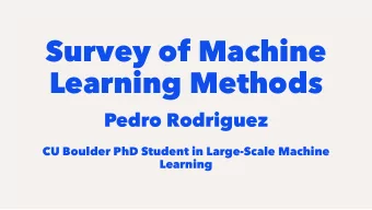 Survey of Machine  Learning Methods  Pedro Rodriguez  CU Boulder PhD Student in Large-Scale Machine
