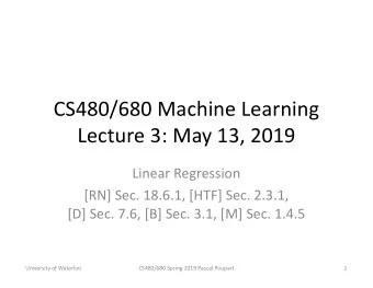 CS480/680 Machine Learning  Lecture 3: May 13, 2019  Linear Regression  [RN] Sec. 18.6.1, [HTF]