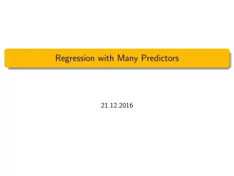 Regression with Many Predictors  21.12.2016  Goals of Todays Lecture  Get a (limited) overview