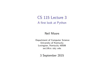 CS 115 Lecture 3  A first look at Python  Neil Moore  Department of Computer Science  University of