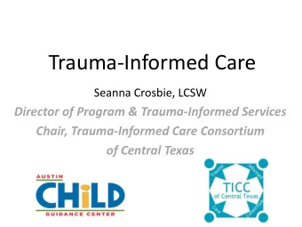 Trauma-Informed Care  Seanna Crosbie, LCSW  Director of Program &amp; Trauma-Informed Services