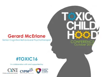 Gerard McErlane  Senior Cognitive Behavioural Psychotherapist  #TOXIC16  In collaboration with and