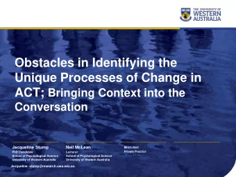 Unique Processes of Change in ACT; Bringing Context into the  Conversation  Jacqueline Stump  Neil