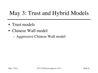 May 3: Trust and Hybrid Models  Trust models  Chinese Wall model  Aggressive Chinese Wall