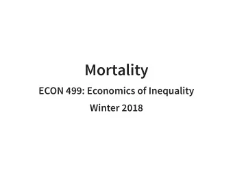 Mortality  ECON 499: Economics of Inequality  Winter 2018  What are the consequences of inequality?