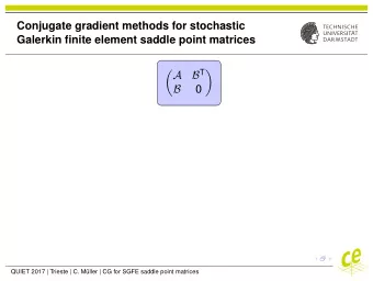 Conjugate gradient methods for stochastic  Galerkin finite element saddle point matrices B T  A