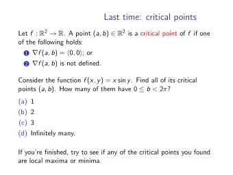 Last time: critical points Let f : R 2  R . A point ( a , b )  R 2 is a critical point of f