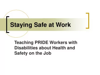 Staying Safe at Work  Teaching PRIDE Workers with  Disabilities about Health and  Safety on the Job