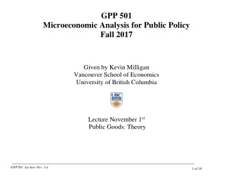 GPP 501  Microeconomic Analysis for Public Policy  Fall 2017  Given by Kevin Milligan  Vancouver