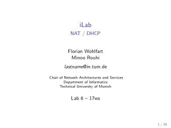 iLab  NAT / DHCP  Florian Wohlfart  Minoo Rouhi lastname @in.tum.de  Chair of Network Architectures