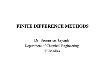 FINITE DIFFERENCE METHODS  Dr. Sreenivas Jayanti  Department of Chemical Engineering  IIT-Madras