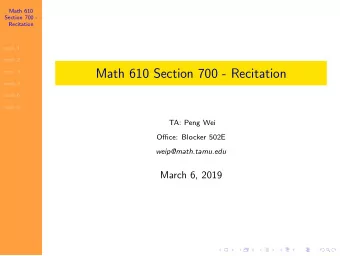 Math 610 Section 700 - Recitation  week 3  week 4  week 6  week 8  TA: Peng Wei  Office: Blocker