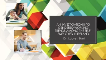 AN INVESTIGATION INTO  GENDERED WORKING  TRENDS AMONG THE SELF-  EMPLOYED IN IRELAND  Dr. Lauren