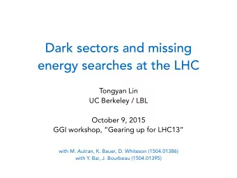 Dark sectors and missing  energy searches at the LHC  Tongyan Lin UC Berkeley / LBL   October 9,