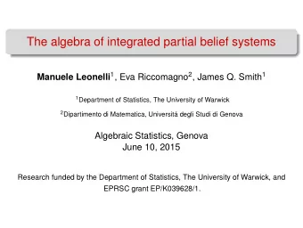 The algebra of integrated partial belief systems Manuele Leonelli 1 , Eva Riccomagno 2 , James Q.
