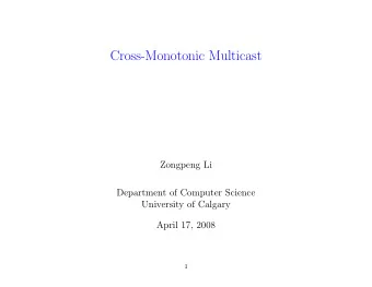 Cross-Monotonic Multicast  Zongpeng Li  Department of Computer Science  University of Calgary