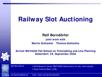 Railway Slot Auctioning  Ralf Borndrfer  joint work with  Martin Grtschel  Thomas Schlechte