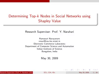 Determining Top- k Nodes in Social Networks using  Shapley Value  Research Supervisor: Prof. Y.