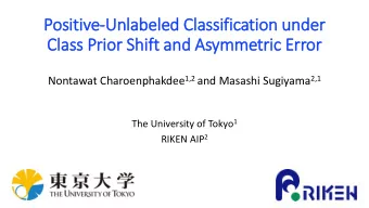 Cla  lass Prior Shif  ift and Asymmetric Error Nontawat Charoenphakdee 1,2 and Masashi Sugiyama 2,1