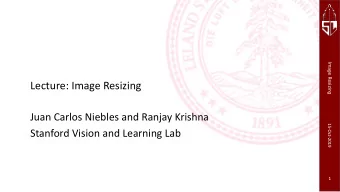 Lecture: Image Resizing  Juan Carlos Niebles and Ranjay Krishna  15-Oct-2019  Stanford Vision and
