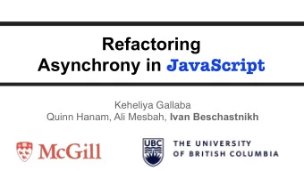 Refactoring  Asynchrony in JavaScript  Keheliya Gallaba Quinn Hanam, Ali Mesbah, Ivan