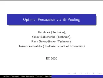 Optimal Persuasion via Bi-Pooling  Itai Arieli (Technion),  Yakov Babichenko (Technion),  Rann