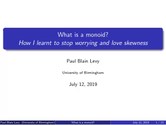 What is a monoid?  How I learnt to stop worrying and love skewness  Paul Blain Levy  University of