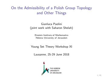 On the Admissibility of a Polish Group Topology  and Other Things  Gianluca Paolini  (joint work