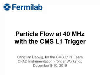 Particle Flow at 40 MHz  with the CMS L1 Trigger  Christian Herwig, for the CMS L1PF Team  CPAD