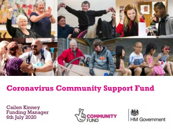 Coronavirus Community Support Fund  Cailen Kinney  Funding Manager  6th July 2020  Contents  1.