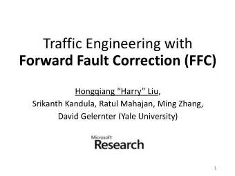 Forward Fault Correction (FFC) Hongqiang Harry Liu ,  Srikanth Kandula, Ratul Mahajan, Ming