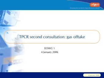 TPCR second consultation: gas offtake  EOWG 1  4 January 2006  4 January 2006  Outline  1.