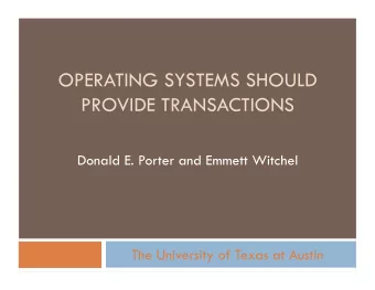 OPERATING SYSTEMS SHOULD  PROVIDE TRANSACTIONS  Donald E. Porter and Emmett Witchel  The University